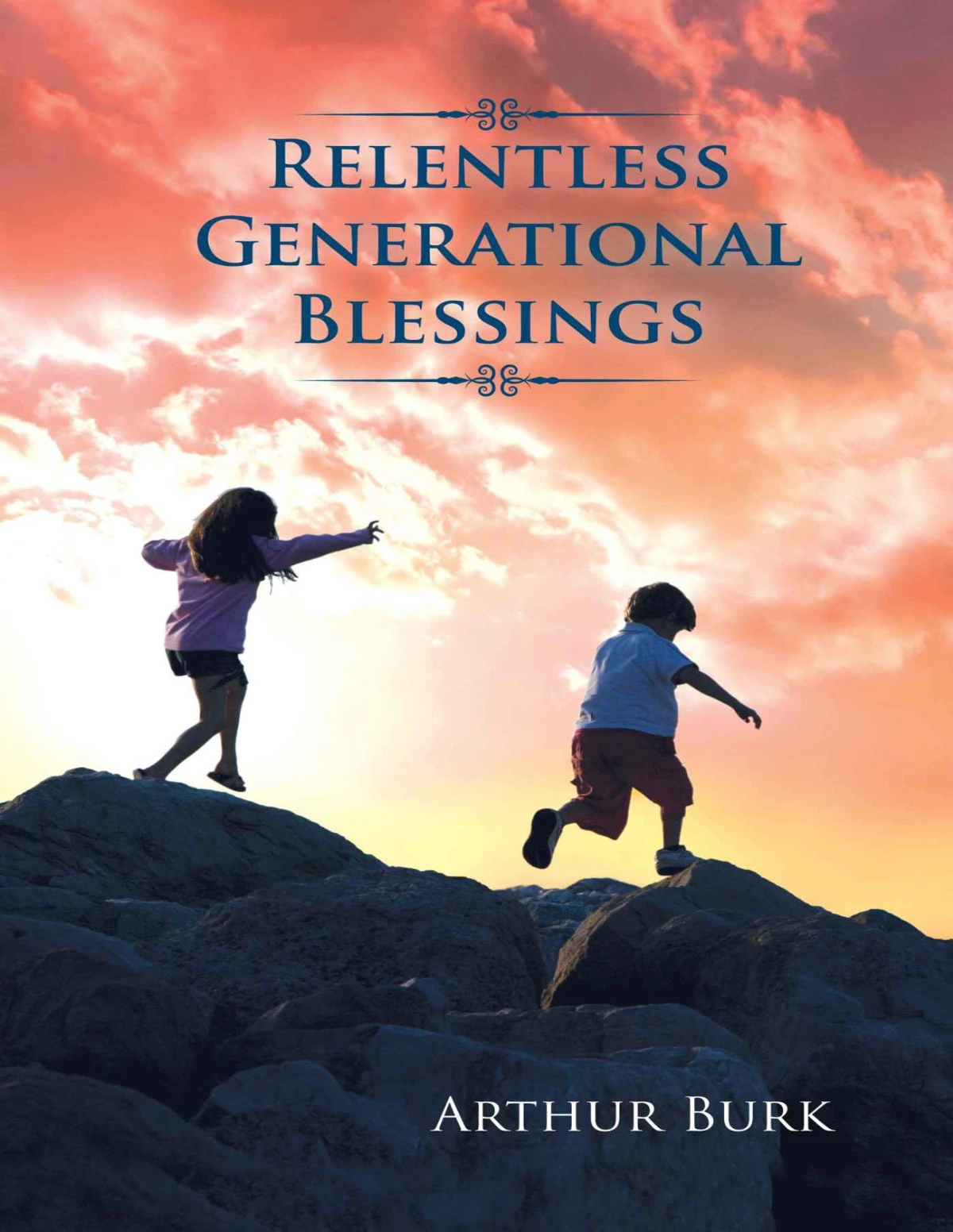 Relentless Generational Blessings Arthur Burk