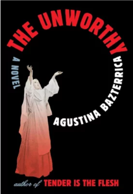 The Unworthy Agustina Bazterrica